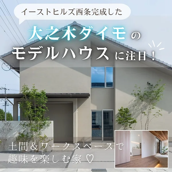 イーストヒルズ西条に完成した大之木ダイモのモデルハウスに注目!土間&ワークスペースで趣味を楽しむ家
