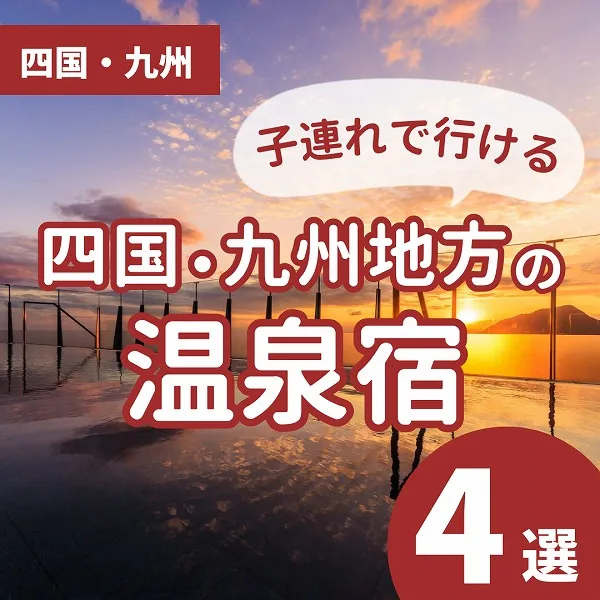 楽しい場所がたくさん!子連れで行こう!四国・九州地方の温泉宿4選