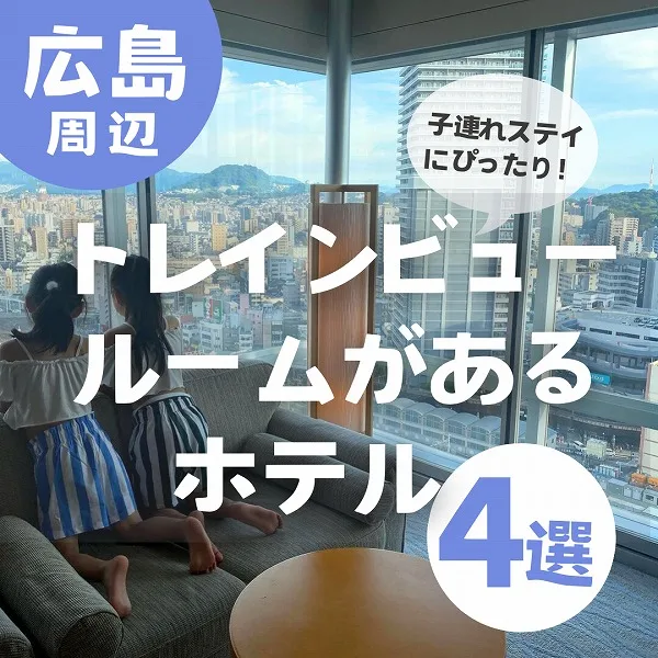 子連れステイにぴったり!広島県と近県のトレインビュールームがあるホテル4選
