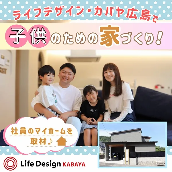 ライフデザイン・カバヤ広島で「子供のための家づくり」!社員のマイホームを取材♪