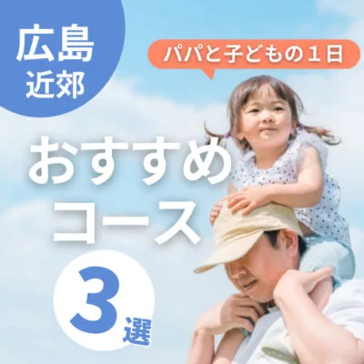 【広島】パパと子どもで1日過ごすなら?おすすめの3コースをご紹介♪