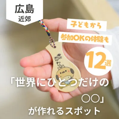 思い出づくりに♪広島で「世界にひとつだけの〇〇」が作れるスポット12選
