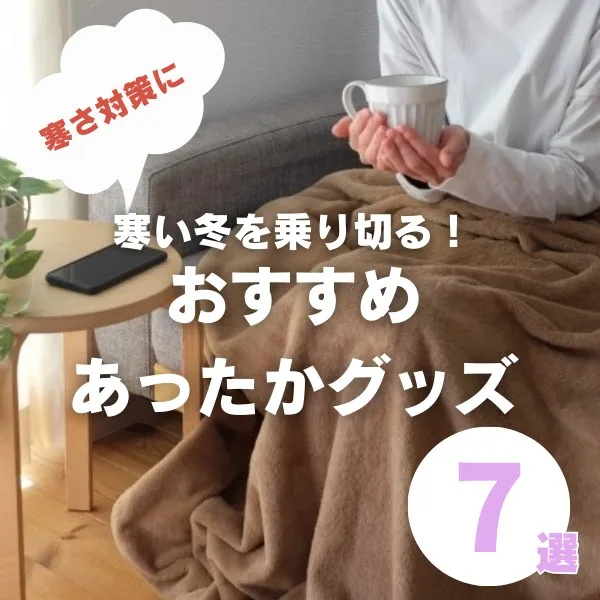 寒い冬を乗り切る!おうちで使えるあったか便利グッズ7選