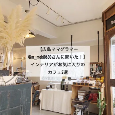 【広島ママグラマー@m_maki0630さんに聞いた!】インテリアがお気に入りのカフェ5選