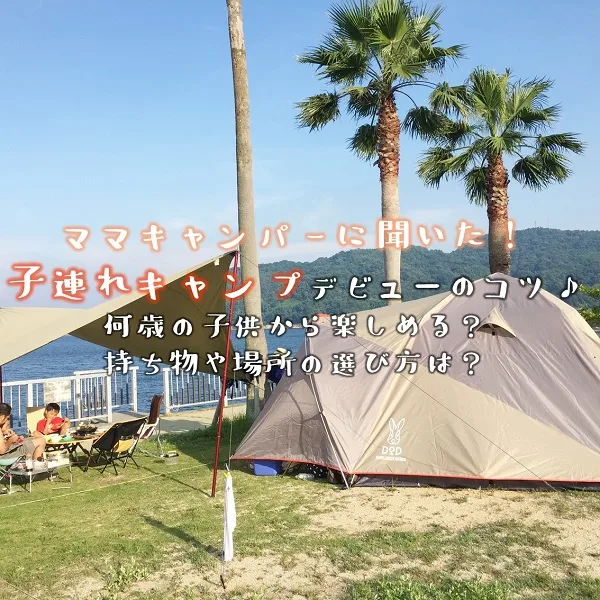 ママキャンパーに聞いた!子連れキャンプデビューのコツ♪何歳の子供から楽しめる?持ち物や場所の選び方は?