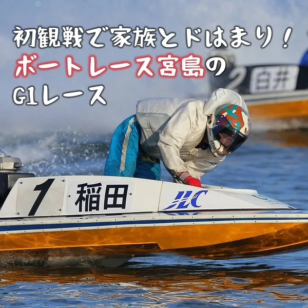初観戦で家族とドはまり!ボートレース宮島のG1レースに、まさかの子供感涙!?