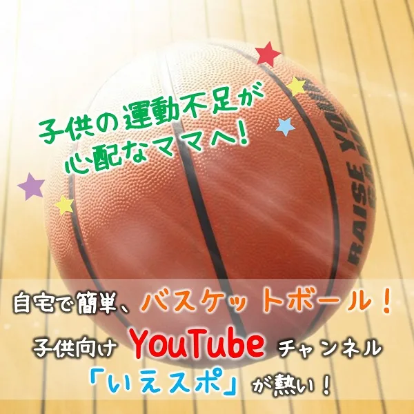 子供の運動不足が心配なママへ!自宅で簡単、バスケットボール!子供向けYouTubeチャンネル「いえスポ」が熱い!