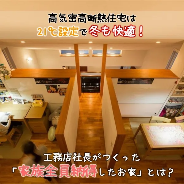 冬も21℃設定で快適!工務店社長がつくった「家族全員納得したお家」とは?